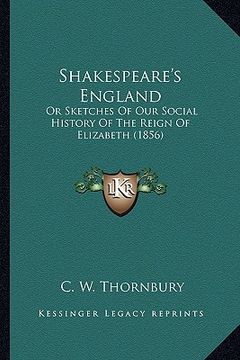 portada shakespeare's england: or sketches of our social history of the reign of elizabeth or sketches of our social history of the reign of elizabet (in English)