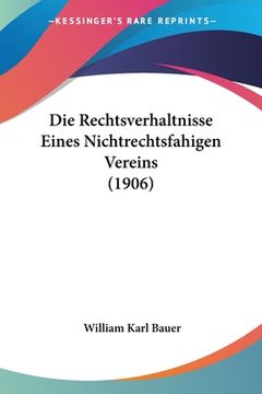 portada Die Rechtsverhaltnisse Eines Nichtrechtsfahigen Vereins (1906) (in German)