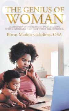 portada The Genius of Woman: An Appreciation of the Influence of Women in General, Mothers in Particular in the Light of Their Biblical Portrayal (en Inglés)