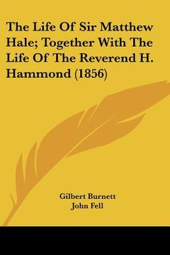 portada the life of sir matthew hale; together with the life of the reverend h. hammond (1856) (en Inglés)