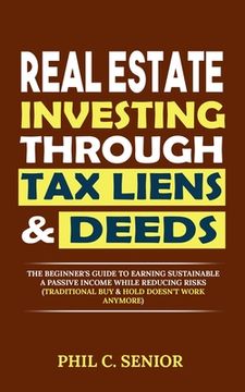 portada Real Estate Investing Through Tax Liens & Deeds: The Beginner's Guide To Earning Sustainable A Passive Income While Reducing Risks (Traditional Buy & (en Inglés)