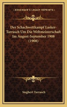 portada Der Schachwettkampf Lasker-Tarrasch Um Die Weltmeisterschaft Im August-September 1908 (1908) (en Alemán)