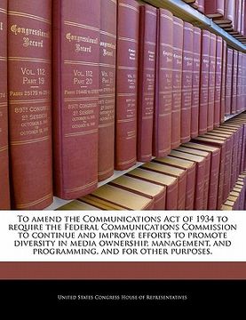 portada to amend the communications act of 1934 to require the federal communications commission to continue and improve efforts to promote diversity in media (en Inglés)