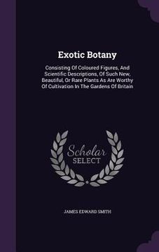 portada Exotic Botany: Consisting Of Coloured Figures, And Scientific Descriptions, Of Such New, Beautiful, Or Rare Plants As Are Worthy Of C
