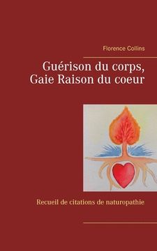 portada Guérison du corps, Gaie Raison du coeur: Recueil de citations naturopathiques (en Francés)