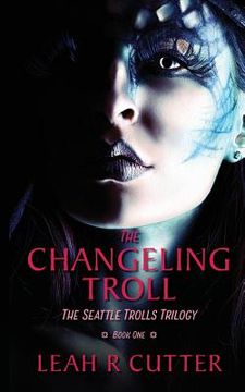 portada The Changeling Troll: The Seattle Trolls Trilogy: Book One (en Inglés)
