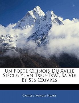 portada Un Poëte Chinois Du Xviiie Siècle: Yuan Tseu-Ts'aï, Sa Vie Et Ses Oeuvres (in French)