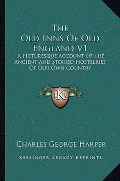 portada the old inns of old england v1: a picturesque account of the ancient and storied hostelries of our own country (en Inglés)