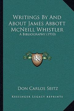 portada writings by and about james abbott mcneill whistler: a bibliography (1910) a bibliography (1910) (en Inglés)