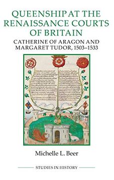 portada Queenship at the Renaissance Courts of Britain: Catherine of Aragon and Margaret Tudor, 1503-1533 (Royal Historical Society Studies in History new Series, 101) (in English)