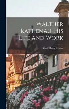 portada Walther Rathenau, His Life and Work (en Inglés)