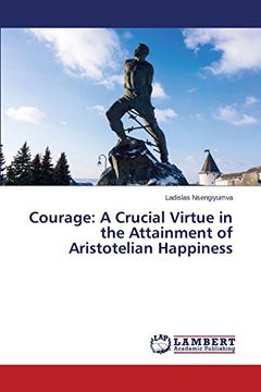 portada Courage: A Crucial Virtue in the Attainment of Aristotelian Happiness