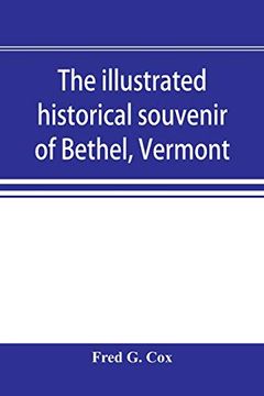 portada The Illustrated Historical Souvenir of Bethel, Vermont: Containing a Brief History of the Early Settlement of the Town, the Schools, Churches, Medical. Interests, Together With Portraits and (en Inglés)