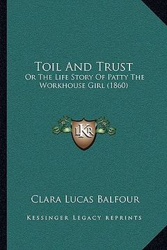 portada toil and trust: or the life story of patty the workhouse girl (1860) (in English)