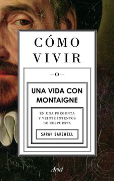 portada Cómo Vivir. Una Vida con Montaigne (in Spanish)