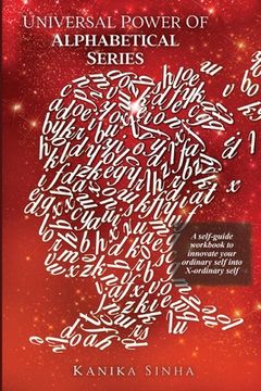 Universal Power of Alphabetical Series: A self - guide workbook to innovate your Ordinary Self into X - Ordinary Self (en Inglés)