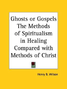 portada ghosts or gospels the methods of spiritualism in healing compared with methods of christ (en Inglés)