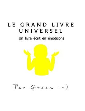portada Le Grand livre universel ¯\_(ツ)_/¯: Un livre écrit en émoticône. (en Francés)