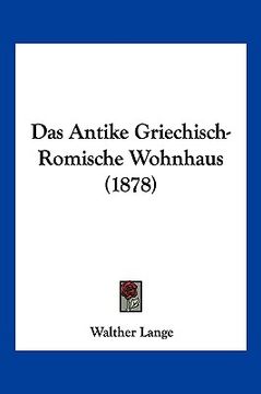 portada Das Antike Griechisch-Romische Wohnhaus (1878) (en Alemán)