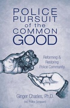 portada Police Pursuit of the Common Good: Reforming & Restoring Police Community (in English)