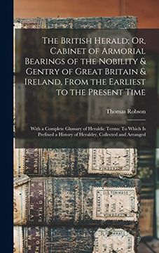 portada The British Herald; Or, Cabinet of Armorial Bearings of the Nobility & Gentry of Great Britain & Ireland, From the Earliest to the Present Time: With. A History of Heraldry, Collected and Arranged (in English)