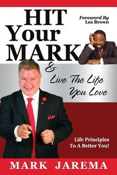 portada Hit Your Mark: Live The Life You Love (en Inglés)