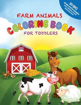 portada Farm Animals Coloring Book For Toddlers: 30 Big, Simple and Fun Designs: Cows, Chickens, Horses, Ducks and more! Ages 2-4, 8.5 x 11 Inches (21.59 x 27
