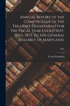 portada Annual Report of the Comptroller of the Treasury Department for the Fiscal Year Ended Sept. 30th, 1875, to the General Assembly of Maryland.; 1876 (en Inglés)