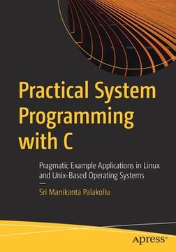 portada Practical System Programming With c: Pragmatic Example Applications in Linux and Unix-Based Operating Systems 