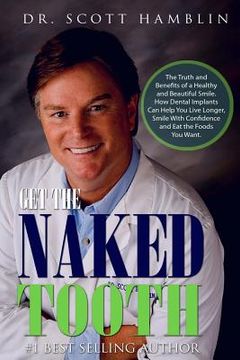 portada Get The Naked Tooth: The Truth and Benefits of a  Healthy and Beautiful Smile.  How Dental Implants Can Help You  Live Lo (en Inglés)