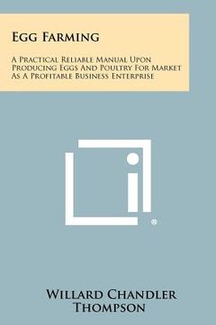portada egg farming: a practical reliable manual upon producing eggs and poultry for market as a profitable business enterprise (en Inglés)