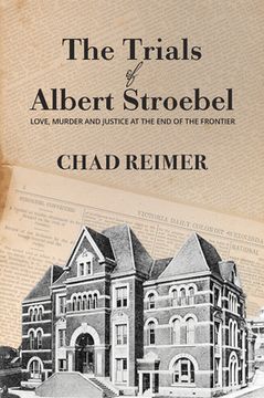 portada The Trials of Albert Stroebel: Love, Murder and Justice at the End of the Frontier (in English)