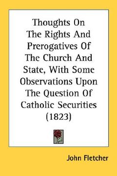 portada thoughts on the rights and prerogatives of the church and state, with some observations upon the question of catholic securities (1823) (en Inglés)