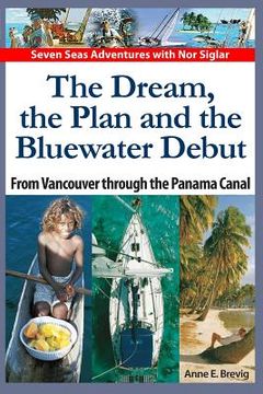 portada The Dream, the Plan and the Bluewater Debut: From Vancouver to the Panama Canal (en Inglés)