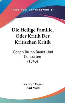 portada Die Heilige Familie, Oder Kritik Der Kritischen Kritik: Gegen Bruno Bauer Und Konsorten (1843) (in German)