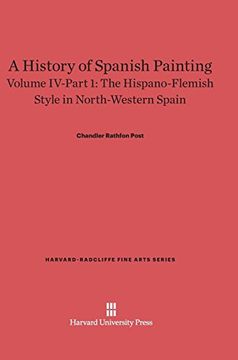 portada A History of Spanish Painting, Volume Iv-Part 1, the Hispano-Flemish Style in North-Western Spain (Harvard-Radcliffe Fine Arts) (en Inglés)