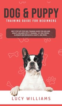portada Dog & Puppy Training Guide for Beginners: Best Step-by-Step Dog Training Guide for Kids and Adults: Includes Potty Training, 101 Dog tricks, Eliminate (en Inglés)