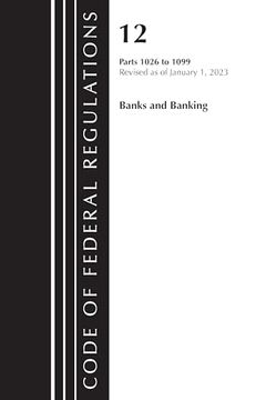 portada Code of Federal Regulations, Title 12 Banks and Banking 1026 - 1099, Revised as of January 1, 2023 (en Inglés)