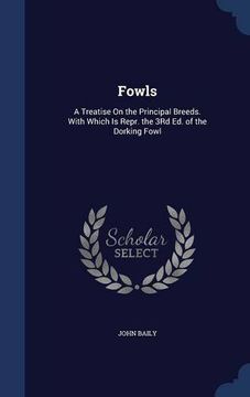 portada Fowls: A Treatise On the Principal Breeds. With Which Is Repr. the 3Rd Ed. of the Dorking Fowl