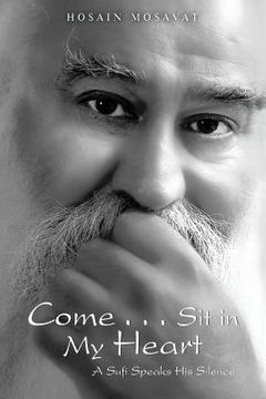 portada Come . . . Sit in My Heart: A Sufi Speaks His Silence (en Inglés)