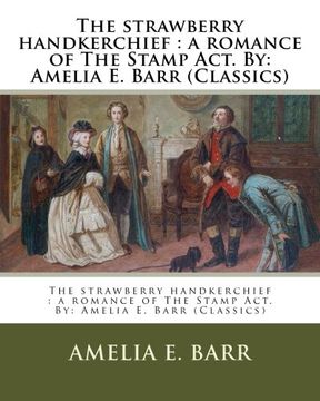 portada The strawberry handkerchief : a romance of The Stamp Act. By: Amelia E. Barr (Classics)