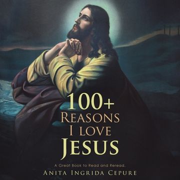 portada 100+ Reasons I Love Jesus: A Great Book to Read and Reread. (en Inglés)