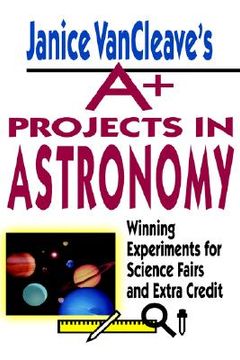 portada janice vancleave's a+ projects in astronomy: winning experiments for science fairs and extra credit (en Inglés)