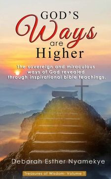 portada God's Ways Are Higher: The Sovereign & Miraculous Ways of God Revealed through Inspirational Bible Teachings (en Inglés)