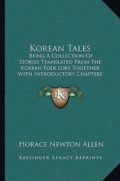 portada korean tales: being a collection of stories translated from the korean folk lore together with introductory chapters descriptive of (en Inglés)
