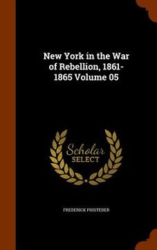 portada New York in the War of Rebellion, 1861-1865 Volume 05
