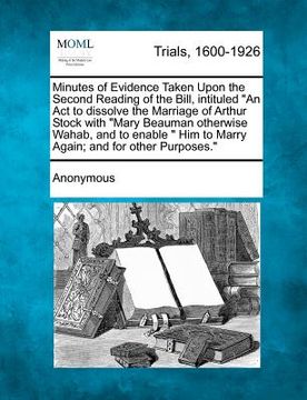 portada minutes of evidence taken upon the second reading of the bill, intituled "an act to dissolve the marriage of arthur stock with "mary beauman otherwise (en Inglés)