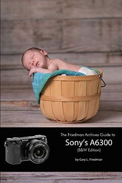 portada The Friedman Archives Guide to Sony's A6300 (en Inglés)