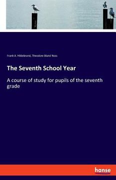 portada The Seventh School Year: A course of study for pupils of the seventh grade (en Inglés)