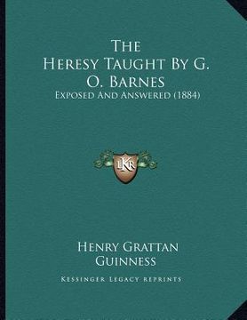 portada the heresy taught by g. o. barnes: exposed and answered (1884) (en Inglés)